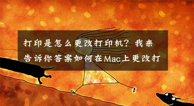 打印是怎么更改打印机？我来告诉你答案如何在Mac上更改打印机名称和位置？