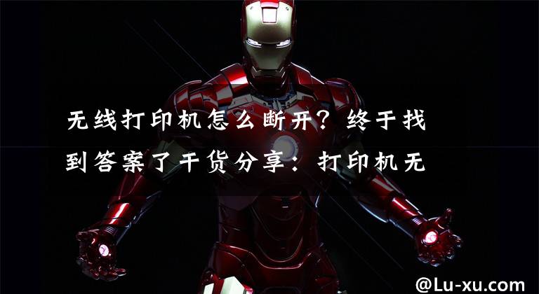 无线打印机怎么断开？终于找到答案了干货分享：打印机无线连接断开了怎么办？文章配图