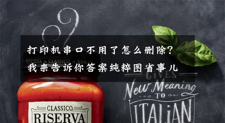 打印机串口不用了怎么删除？我来告诉你答案纯粹图省事儿？微信打印机到底香不香文章配图