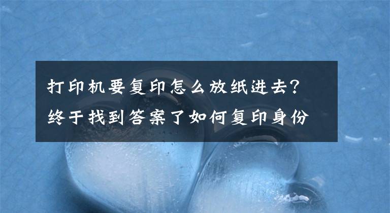 打印机要复印怎么放纸进去？终于找到答案了如何复印身份证？