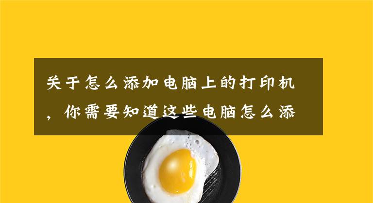 关于怎么添加电脑上的打印机，你需要知道这些电脑怎么添加打印机？Win10添加打印机的方法文章配图