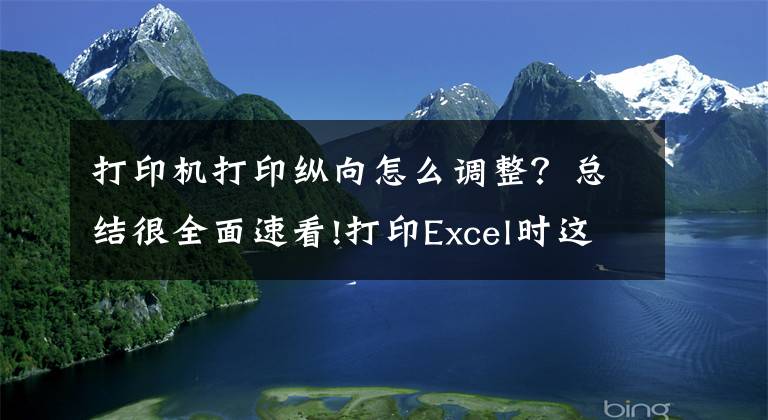打印机打印纵向怎么调整？总结很全面速看!打印Excel时这样调整格式和样式，让你的打印文件脱颖而出文章配图