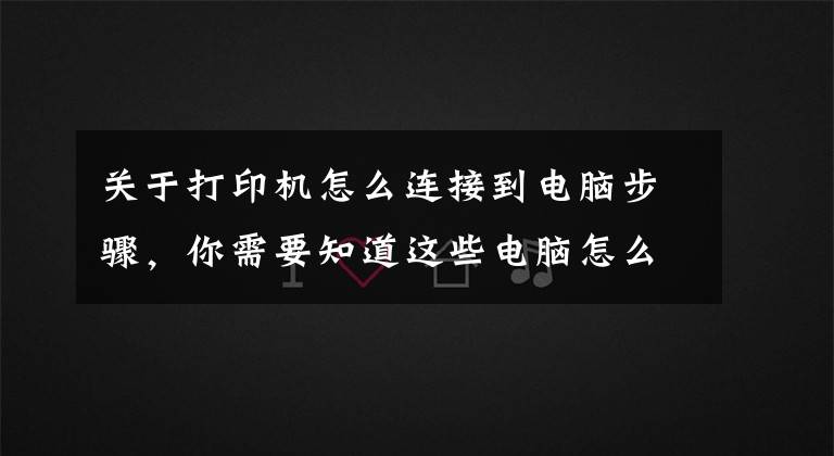 关于打印机怎么连接到电脑步骤，你需要知道这些电脑怎么连接打印机？文章配图