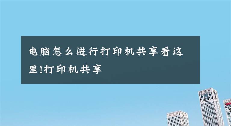 电脑怎么进行打印机共享看这里!打印机共享文章配图