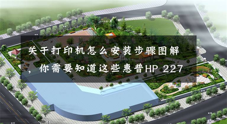 关于打印机怎么安装步骤图解，你需要知道这些惠普HP 227fdw网络打印机安装三种方法和网络扫描设置方法文章配图