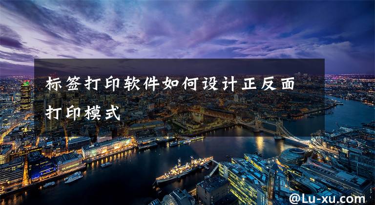 标签打印软件如何设计正反面打印模式文章配图
