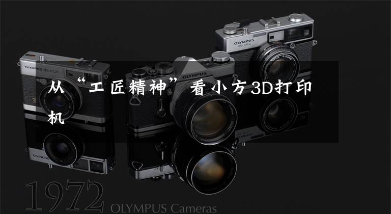 从“工匠精神”看小方3D打印机文章配图