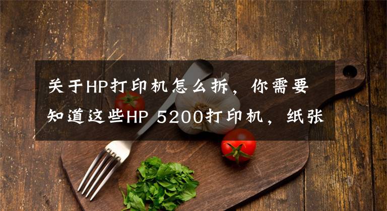 关于HP打印机怎么拆，你需要知道这些HP 5200打印机，纸张连续进纸，导致卡纸，分享下拆机和维修方法