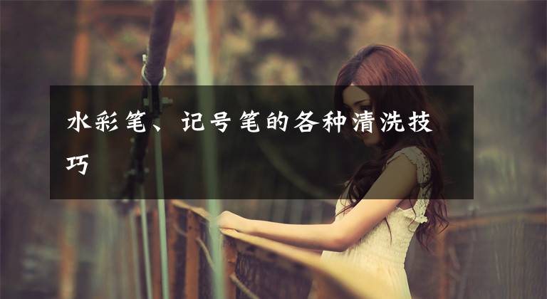 水彩笔、记号笔的各种清洗技巧文章配图