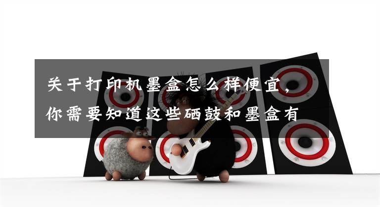 关于打印机墨盒怎么样便宜，你需要知道这些硒鼓和墨盒有什么区别？小绘来教您正确挑选优质硒鼓和墨盒文章配图