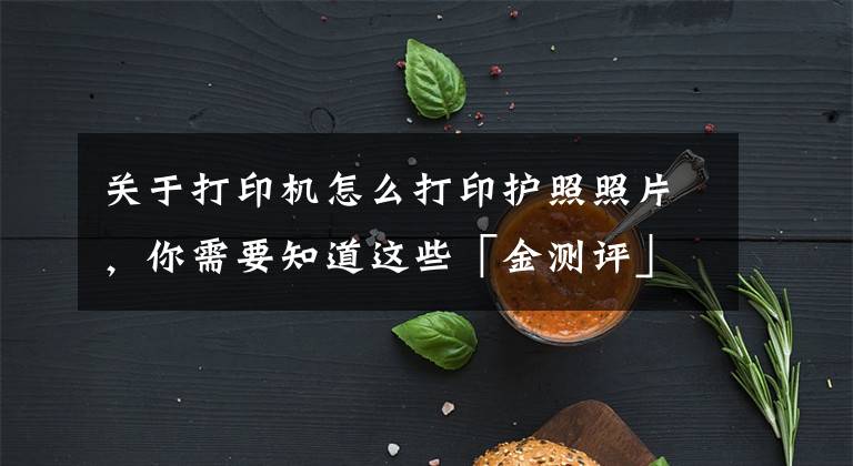 关于打印机怎么打印护照照片，你需要知道这些「金测评」汉印CP4000照片打印机体验：小巧便携，照片轻松打文章配图