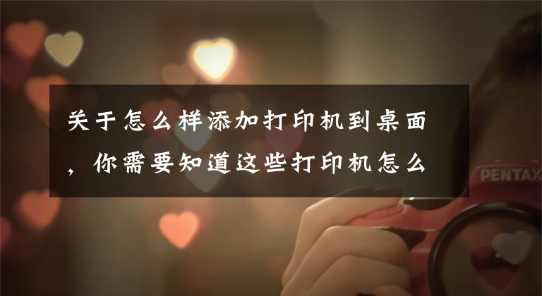 关于怎么样添加打印机到桌面，你需要知道这些打印机怎么连接电脑？文章配图