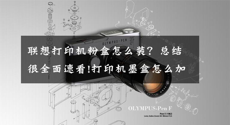 联想打印机粉盒怎么装？总结很全面速看!打印机墨盒怎么加碳粉文章配图
