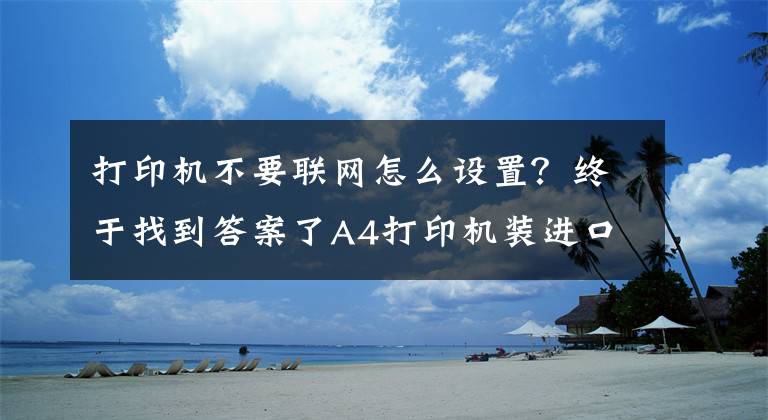 打印机不要联网怎么设置？终于找到答案了A4打印机装进口袋！不需网络驱动，视网膜高清打印，方便学习办公文章配图