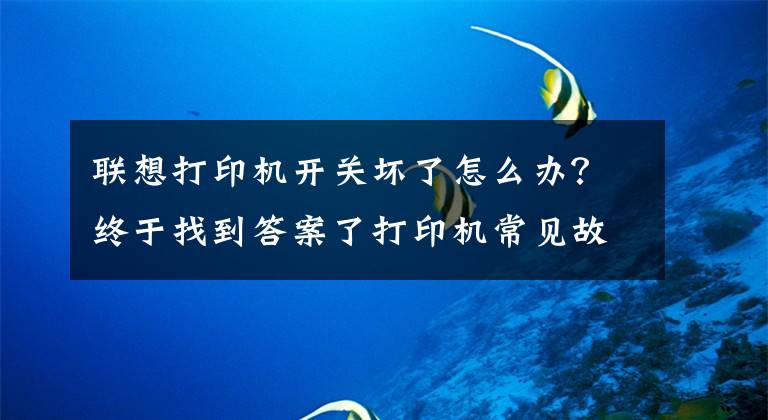 联想打印机开关坏了怎么办？终于找到答案了打印机常见故障汇总以及原因分析