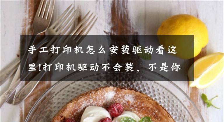 手工打印机怎么安装驱动看这里!打印机驱动不会装，不是你不会设置，而是你没有选对方法文章配图