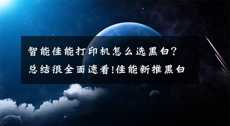 智能佳能打印机怎么选黑白？总结很全面速看!佳能新推黑白激打 升级智能化网络办公