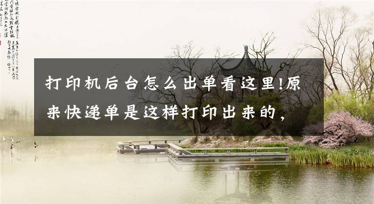 打印机后台怎么出单看这里!原来快递单是这样打印出来的，你知道吗文章配图