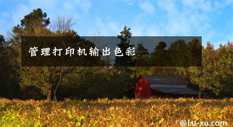 管理打印机输出色彩文章配图