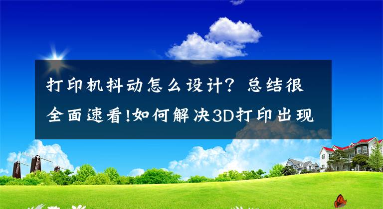 打印机抖动怎么设计？总结很全面速看!如何解决3D打印出现振动和回环纹理文章配图