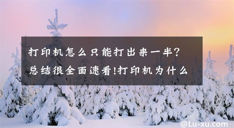 打印机怎么只能打出来一半？总结很全面速看!打印机为什么只打印出一半的内容？打印机只打印一半怎么解决文章配图