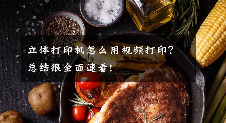 立体打印机怎么用视频打印？总结很全面速看!