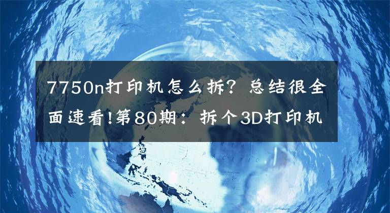 7750n打印机怎么拆？总结很全面速看!第80期：拆个3D打印机让你看个够！文章配图