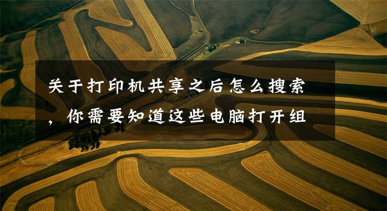 关于打印机共享之后怎么搜索，你需要知道这些电脑打开组策略 IP查询 打印机共享设置文章配图