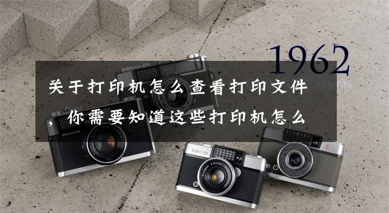 关于打印机怎么查看打印文件，你需要知道这些打印机怎么用图文详解文章配图