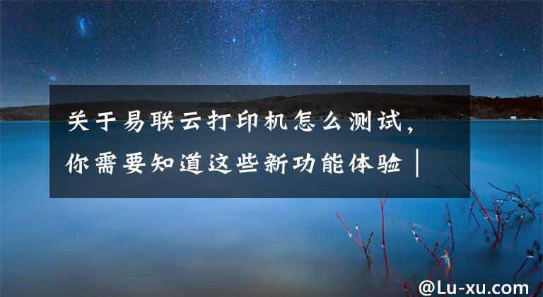 关于易联云打印机怎么测试，你需要知道这些新功能体验｜“饿了么2.0”来了！文章配图