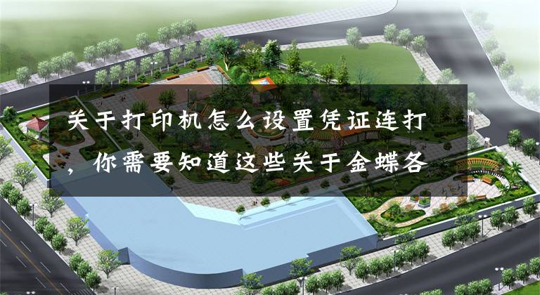 关于打印机怎么设置凭证连打，你需要知道这些关于金蝶各版本系列凭证打印及凭证如何连续打印？文章配图