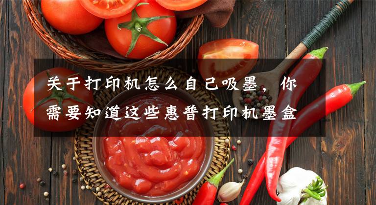 关于打印机怎么自己吸墨，你需要知道这些惠普打印机墨盒如何加墨水文章配图
