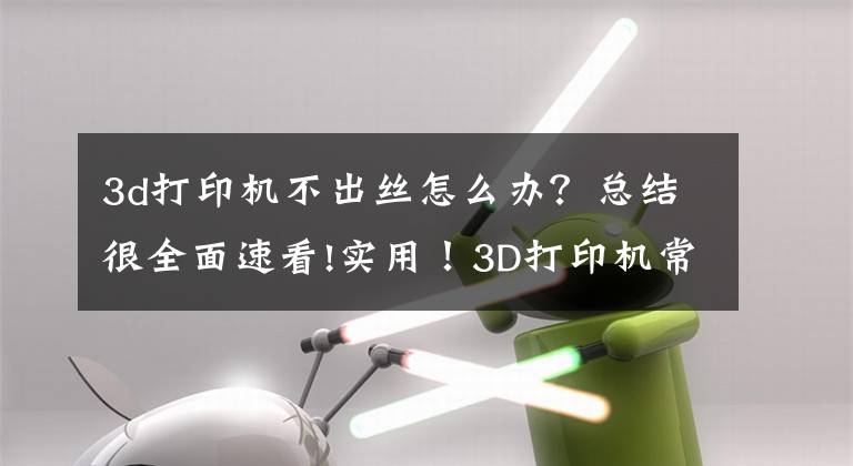 3d打印机不出丝怎么办？总结很全面速看!实用！3D打印机常见故障排除方法大全