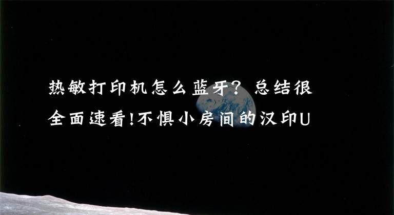 热敏打印机怎么蓝牙？总结很全面速看!不惧小房间的汉印U100A4热敏无线手机蓝牙便携式打印机 测评体验文章配图