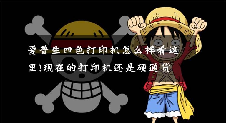 爱普生四色打印机怎么样看这里!现在的打印机还是硬通货文章配图
