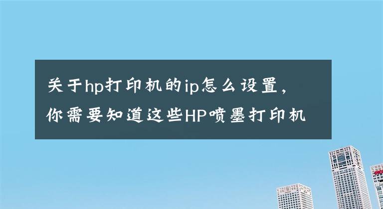 关于hp打印机的ip怎么设置，你需要知道这些HP喷墨打印机关闭固件自动更新设置-IP地址设置操作指南文章配图