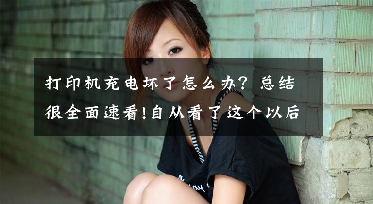 打印机充电坏了怎么办？总结很全面速看!自从看了这个以后，打印机问题就全部我自己搞定了文章配图