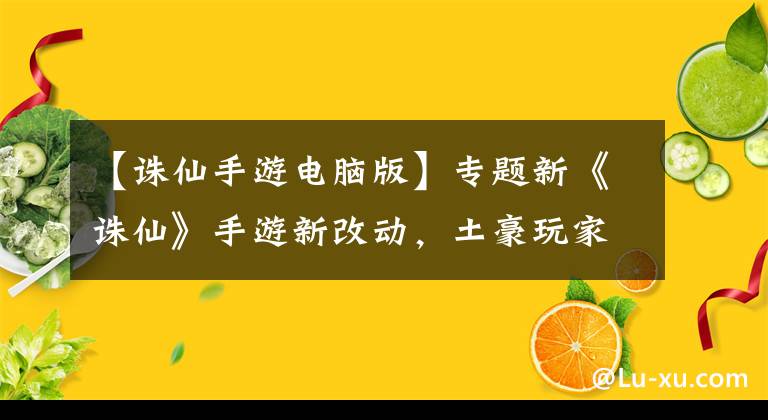 【诛仙手游电脑版】专题新《诛仙》手游新改动，土豪玩家望而止步，平民玩家却能“横行”