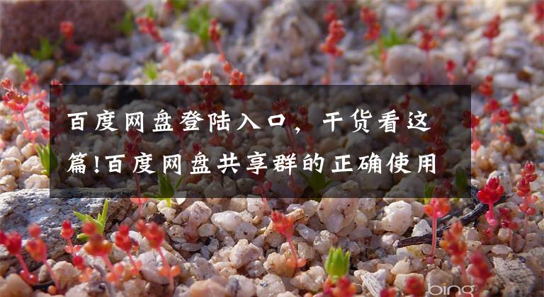 百度网盘登陆入口，干货看这篇!百度网盘共享群的正确使用方法文章配图
