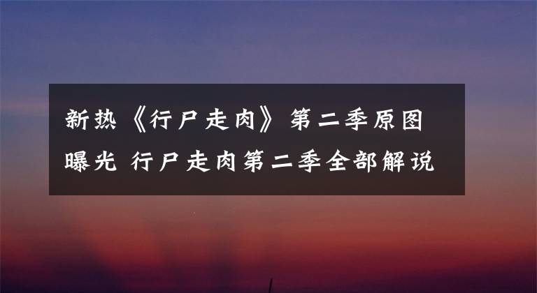 新热《行尸走肉》第二季原图曝光 行尸走肉第二季全部解说