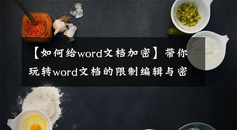 【如何给word文档加密】带你玩转word文档的限制编辑与密码保护