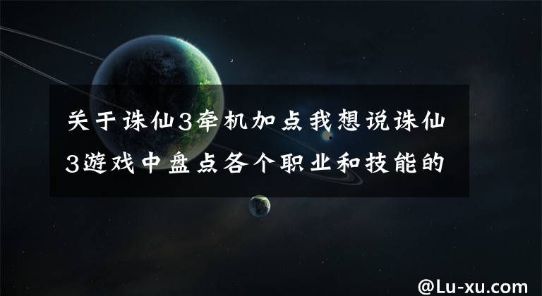 关于诛仙3牵机加点我想说诛仙3游戏中盘点各个职业和技能的外号（天脉篇）