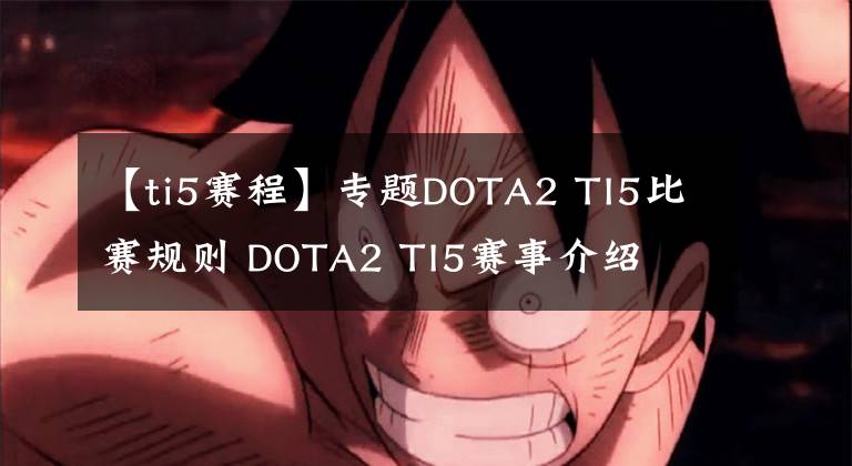 【ti5赛程】专题DOTA2 TI5比赛规则 DOTA2 TI5赛事介绍