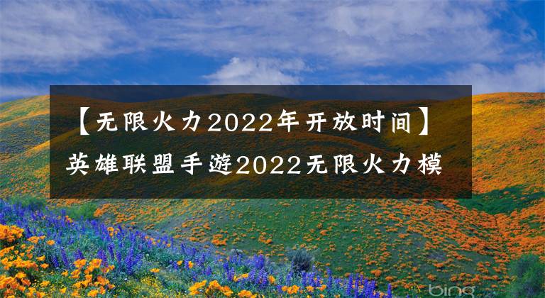 【无限火力2022年开放时间】英雄联盟手游2022无限火力模式开放时间，网友们激情无限