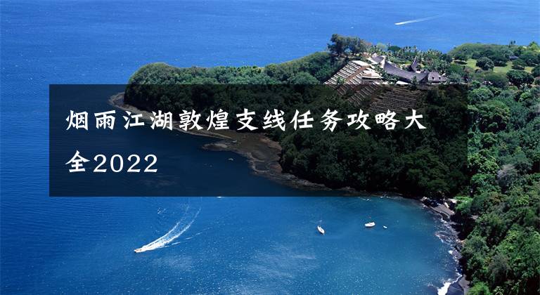 烟雨江湖敦煌支线任务攻略大全2022