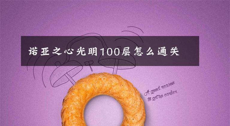 诺亚之心光明100层怎么通关