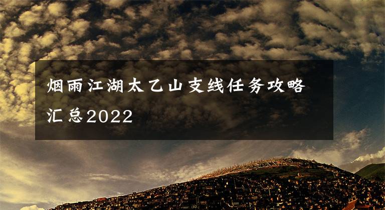 烟雨江湖太乙山支线任务攻略汇总2022