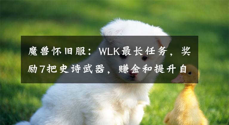 魔兽怀旧服：WLK最长任务，奖励7把史诗武器，赚金和提升自己选