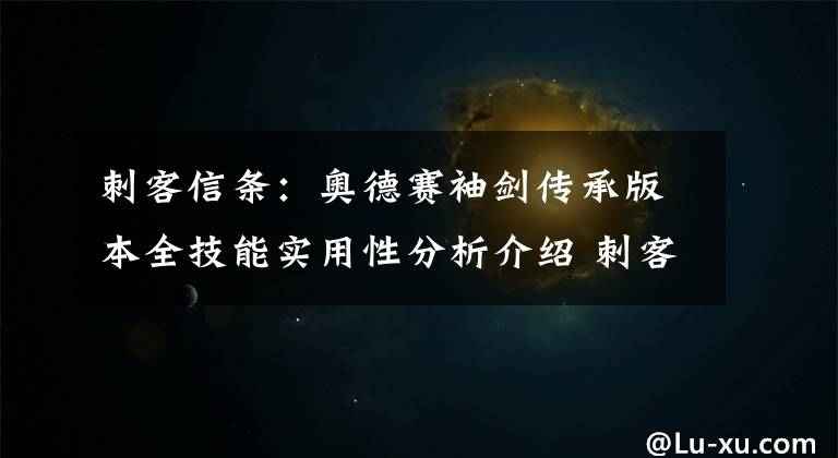 刺客信条：奥德赛袖剑传承版本全技能实用性分析介绍 刺客信条奥德赛袖剑的传承怎么做