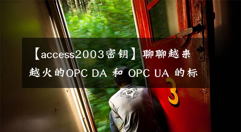 【access2003密钥】聊聊越来越火的OPC DA 和 OPC UA 的标准